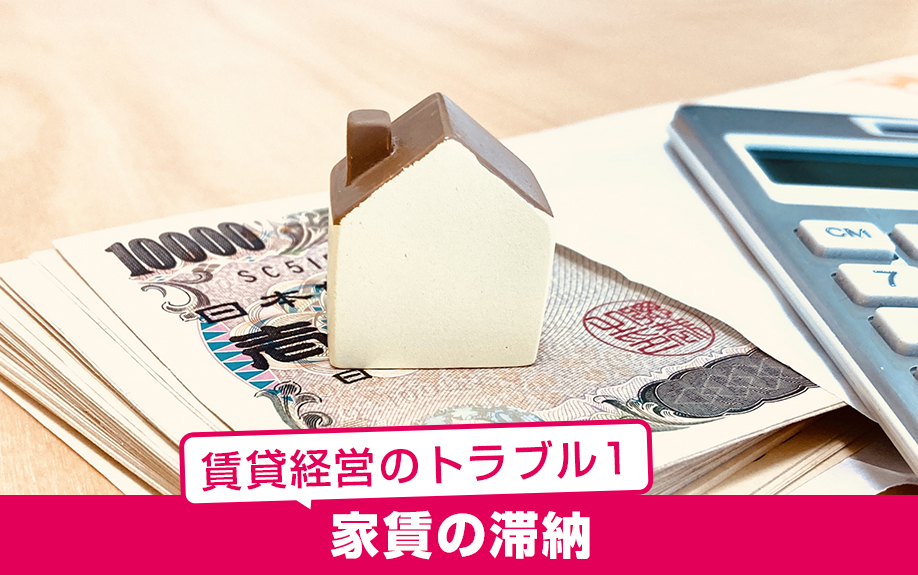 賃貸経営の主なトラブル1：家賃の滞納