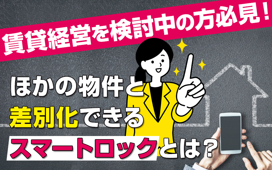 賃貸経営を検討中の方必見!ほかの物件と差別化できるスマートロックとは?