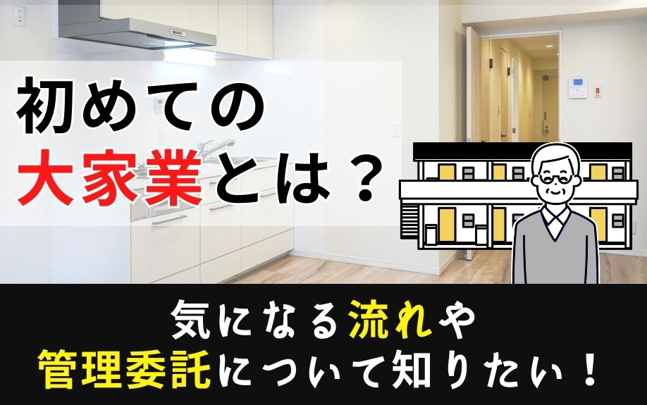 初めての大家業とは？気になる流れや管理委託について知りたい！