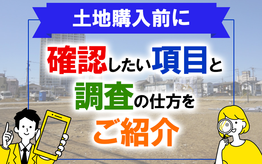 土地購入前に確認したい項目と調査の仕方をご紹介