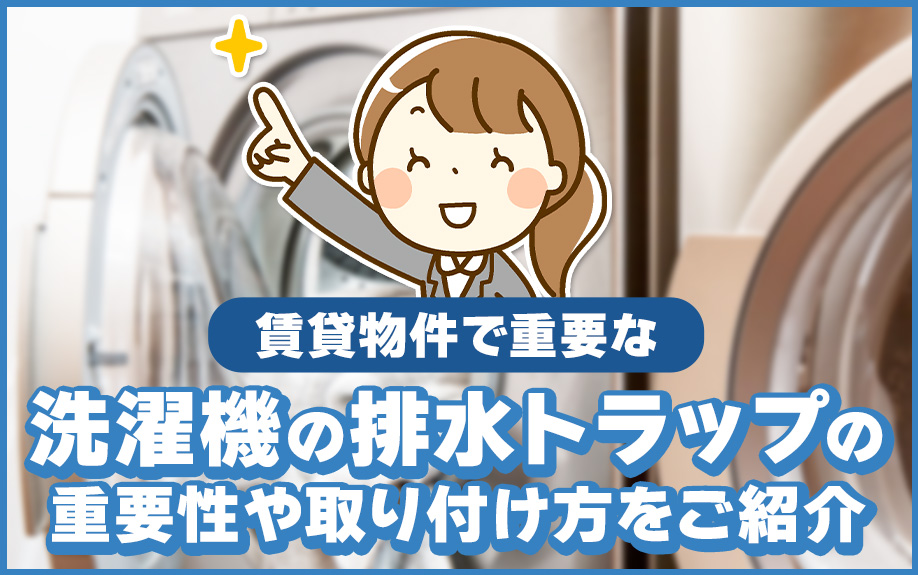賃貸物件で重要な洗濯機の排水トラップの重要性や取り付け方をご紹介