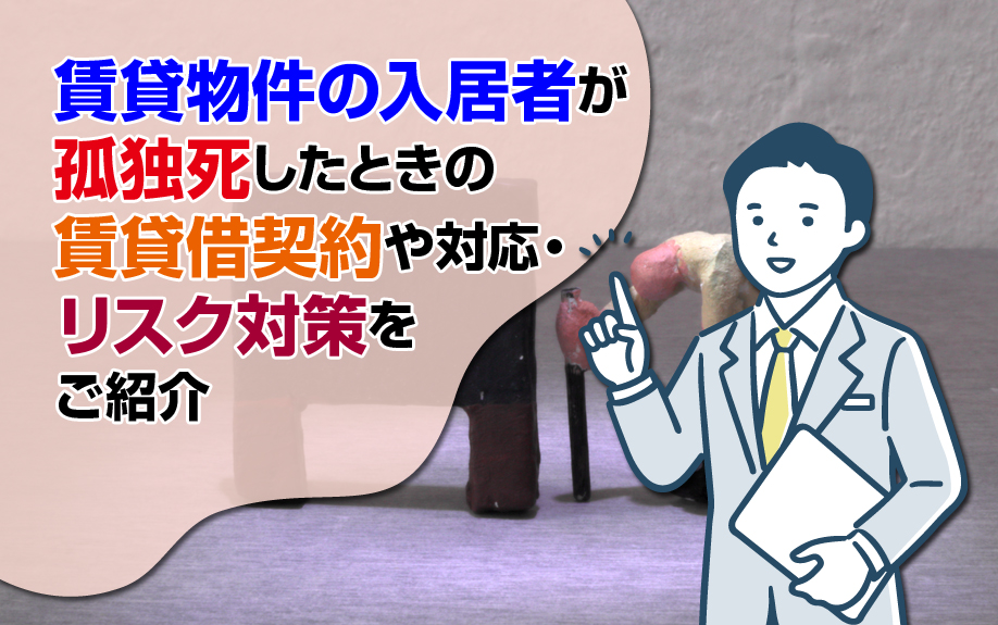 賃貸物件の入居者が孤独死したときの賃貸借契約や対応・リスク対策をご紹介