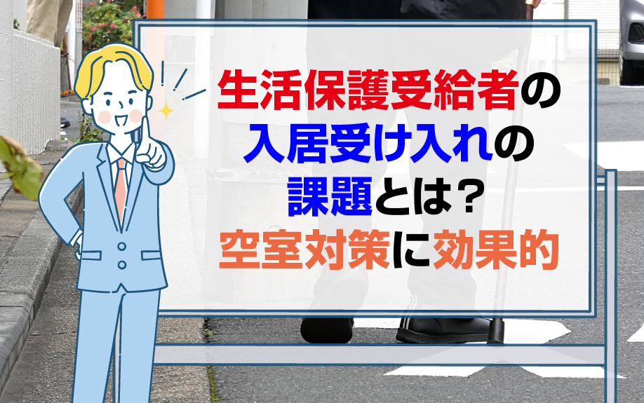生活保護受給者の入居受け入れの課題とは?空室対策に効果的