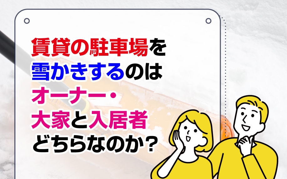 賃貸の駐車場を雪かきするのはオーナー・大家と入居者どちらなのか?