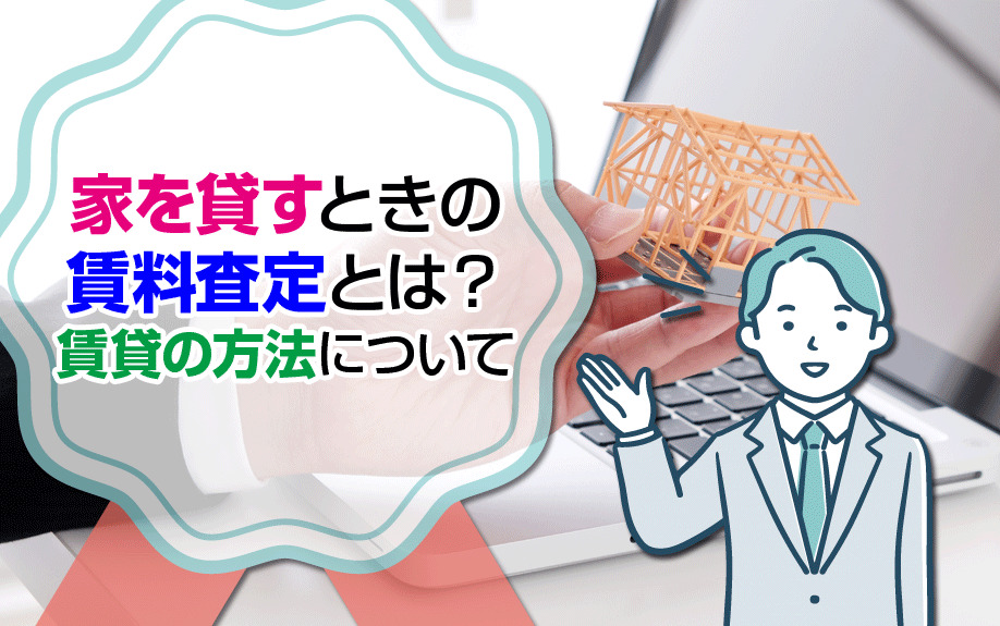 家を貸すときの賃料査定とは?賃貸の方法について