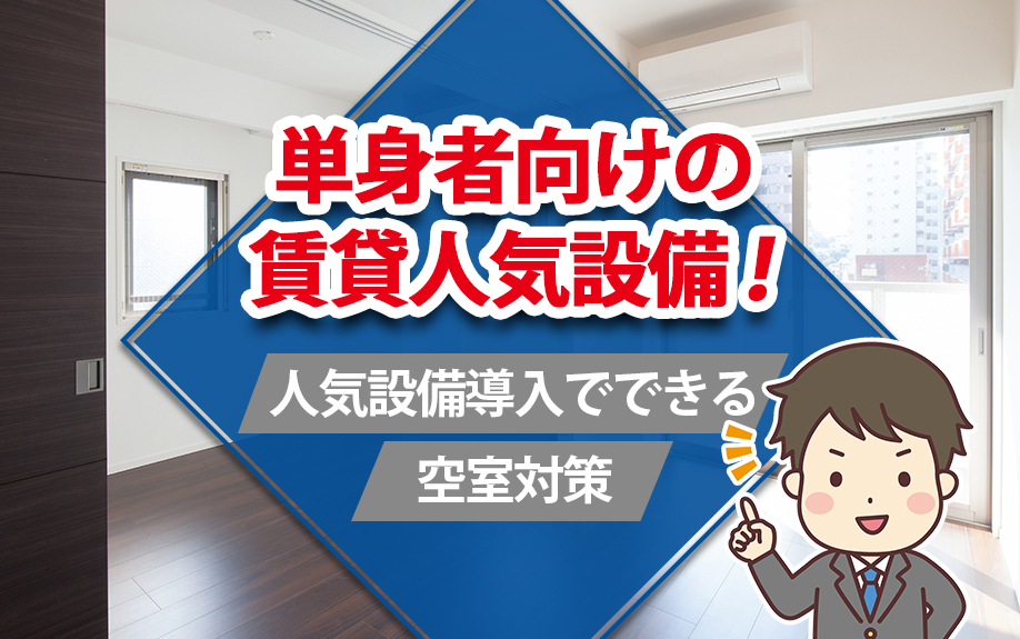 単身者向けの賃貸人気設備!人気設備導入でできる空室対策