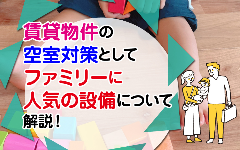 賃貸物件の空室対策としてファミリーに人気の設備について解説！