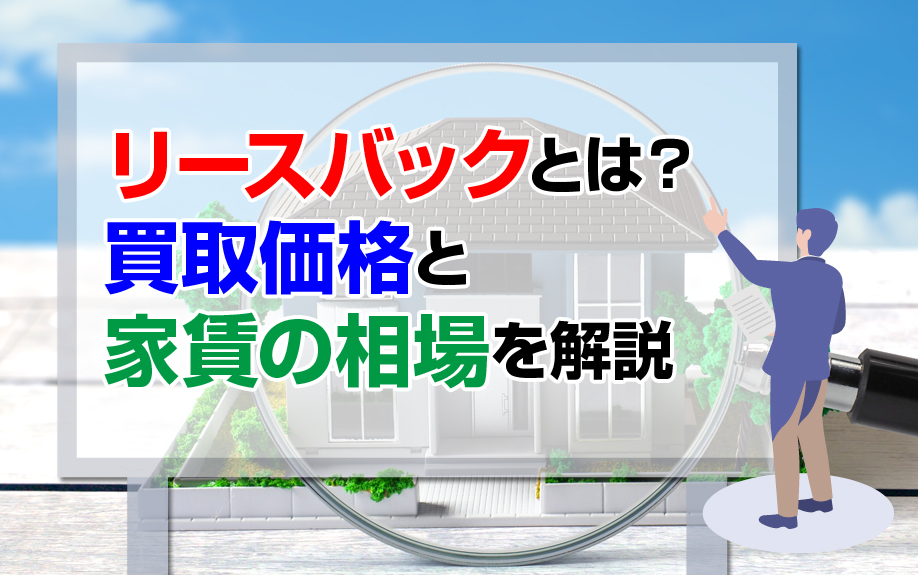 リースバックとは?買取価格と家賃の相場を解説