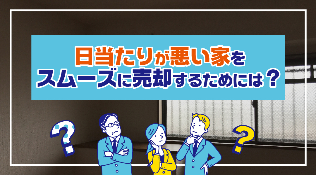 日当たりが悪い家をスムーズに売却するためには?