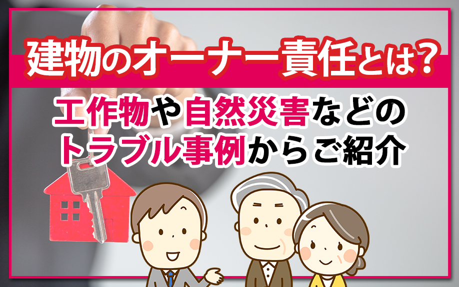 建物のオーナー責任とは？工作物や自然災害などのトラブル事例からご紹介